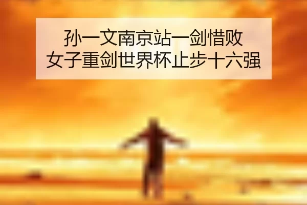 sun-yi-wen-nan-jing-zhan-yi-jian-xi-bai-nv-zi-zhong-jian-shi-jie-bei-zhi-bu-shi-liu-qiang-2-160.jpg